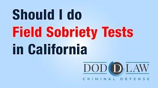 Should I do field sobriety tests in California | Dod Law | Criminal Defense Attorney | San Diego