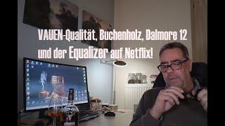 VAUEN-Qualität, Buchenholz, Dalmore 12 Jahre und der Equalizer auf Netflix!