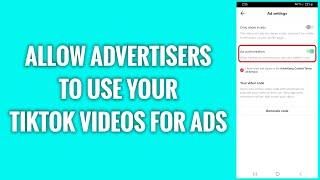 How To Allow Advertisers To Use Your TikTok Videos For Ads