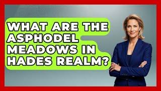 What Are The Asphodel Meadows In Hades Realm? - Exploring Ancient Myths