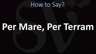 How to Pronounce Per Mare, Per Terram?