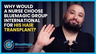 Why Would a Nurse Choose BlueMagic Group International For His Hair Transplant? #hairtransplant