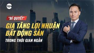 "BÍ QUYẾT" GIA TĂNG LỢI NHUẬN BẤT ĐỘNG SẢN TRONG THỜI GIAN NGẮN | KIẾN THỨC BẤT ĐỘNG SẢN