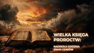 Wielka księga proroctw (cz. 2): Nadeszła Godzina; znaki czasów.