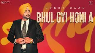 Bhul Gyi Honi a - Sukhy Maan | Latest Punjabi Songs | FULL AUDIO