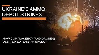 Ukraine's Ammo Depot strikes - How Complacency (and drones) Destroyed Russian Bases