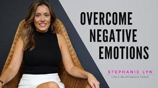 Overcome NEGATIVE Emotions | Anger, Hate, Fear, Anxiety | Stephanie Lyn Coaching