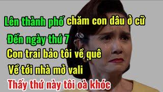 Lên thành phố chăm con dâu ở cữ,tới ngày thứ 7 con trai bảo tôi về quê ,về tới nhà mở vali…