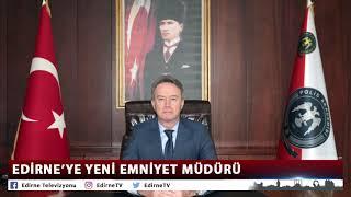 EDİRNE’YE YENİ EMNİYET MÜDÜRÜ