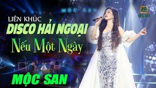 Liên Khúc Nếu Một Ngày - Mộc San | Lk Disco Hải Ngoại Mới Nhất 2024 CỰC HAY