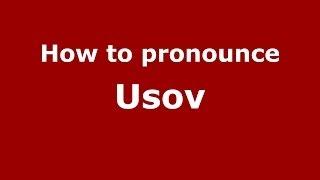 How to pronounce Usov (Russian/Russia) - PronounceNames.com