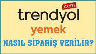 Trendyol Yemek Nasıl Sipariş Verilir? Sipariş Oluşturma