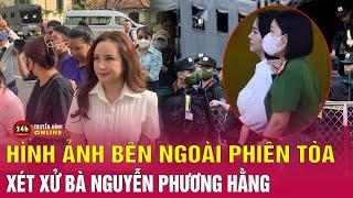 Cận cảnh bên ngoài phiên tòa xét xử Nguyễn Phương Hằng cùng 4 đồng phạm | THVN