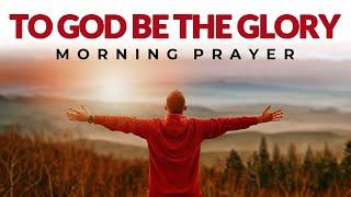 Start Your Day Giving Glory To God, And See Everything Fall Into Places | Morning Prayer Devotional