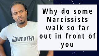 Why do some narcissists walk so far out in front of you?