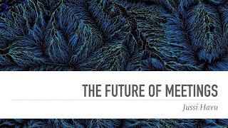 Invited: "The Future of Meetings" - Jussi Havu