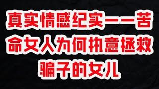 真实情感纪实——苦命女人为何执意拯救骗子的女儿