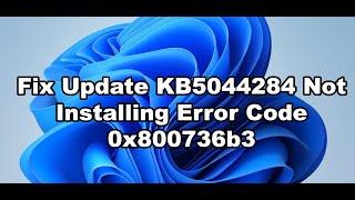 Fix Update KB5044284 Not Installing Error Code 0x800736b3 On Windows 11