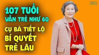 Cụ bà 107 tuổi vẫn trẻ như 60 tiết lộ bí quyết sống thọ trẻ lâu nhờ 2 kiểu ăn uống đặc biệt