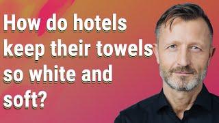 How do hotels keep their towels so white and soft?