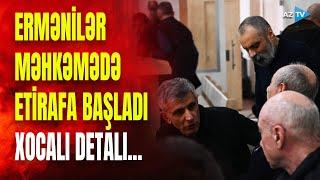 Ermənilərin məhkəməsində XOCALI İLƏ BAĞLI ŞOK ETİRAFLAR: DƏHŞƏTLİ FAKTLAR AÇIQLANDI