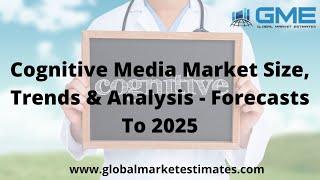 Cognitive Media Market Size, Trends & Analysis - Forecasts To 2025