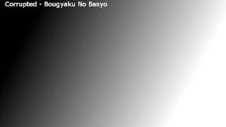 Corrupted - Bougyaku No Basyo