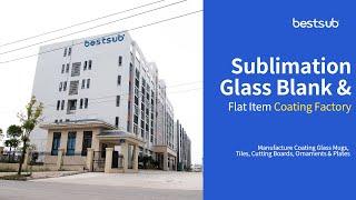 Come Visit  BestSub Sublimation Glass Blank & Flat Item Coating Factory!