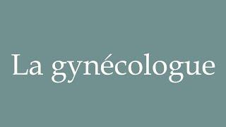 How to Pronounce ''La gynécologue'' (The gynecologist) Correctly in French