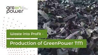 Waste into Profit - Main production of GreenPower TM