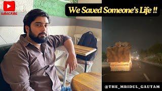We Saved Someone’s Life || Be Carefull ||The Mridul Gautam ||