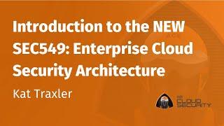 Introduction to the NEW 5-day SEC549: Enterprise Cloud Security Architecture