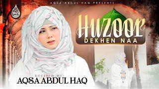 Very Heart Touching Kalam- huzoor dekhe na -Aqsa Abdul Haq -2025