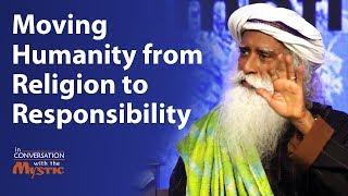 Moving Humanity from Religion to Responsibility | Sadhguru