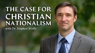 The Case for Christian Nationalism | Stephen Wolfe