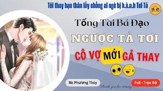 [SIÊU HOT] Tổng Tài Bá Đạo Ngược Cô Vợ Mới Cưới | Full - Trọn Bộ Truyện Ngôn Tình Ngược - Sủng - HE