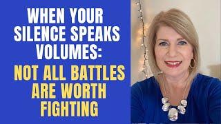 When Your Silence Speaks Volumes | Not all Battles are Worth Fighting 