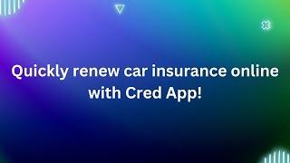 Quickly Renew Car Insurance Online With Cred App!