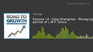 Road to Growth - Episode 14 - Greg Strangman - Managing partner of L.W.P. Group