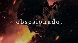 debes estar obsesionado.