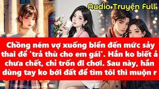 Chồng ném vợ saythai để 'trả thù cho em gái', hắn ko biết ả chưa chec, còn hắn thì mất vợ rồi