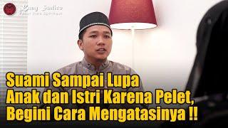 Sampai Lupa Anak Istri !! Begini Cara Menyadarkan Suami Yang Terkena Sihir atau Pelet