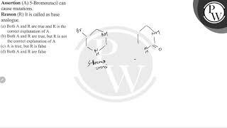 Assertion (A) 5-Bromouracil can cause mutations. Reason (R) It is c...