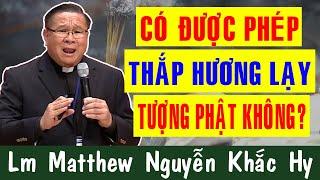 CÓ ĐƯỢC PHÉP THẮP HƯƠNG LẠY TƯỢNG PHẬT KHÔNG? -Lm Matthew Nguyễn Khắc Hy |Công Giáo Yêu Thương