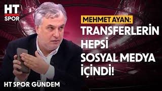 Mehmet Ayan, Galatasaray'ın Geçmiş Transferlerini Eleştirdi - HT Spor Gündem