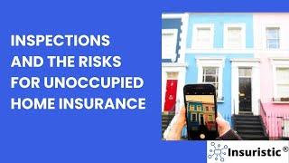 Inspections and the risks for unoccupied home insurance