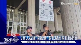 3百人抗議「沼氣場」 彰化縣府前推擠衝突｜TVBS新聞 @TVBSNEWS01