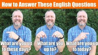 How to Answer English Questions that Start With, "What are you up to..."