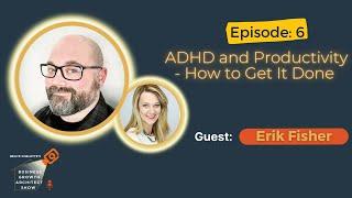 ADHD and Productivity with Erik Fisher | Business Growth Architect Show