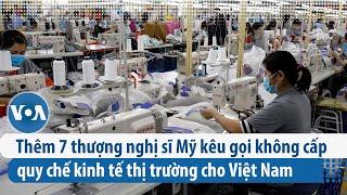 Thêm 7 thượng nghị sĩ Mỹ kêu gọi không cấp quy chế kinh tế thị trường cho Việt Nam | VOA Tiếng Việt